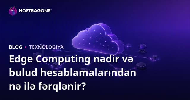 Edge Computing nədir və bulud hesablamalarından nə ilə fərqlənir?