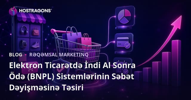 E-Ticarette İndi Al Sonra Ödə (BNPL) Sistemlərinin Səbət Dönüşümünə Təsiri