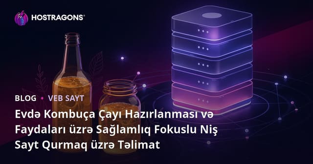Evdə Kombuça Çayı Hazırlanması və Faydaları üzrə Sağlamlıq Fokuslu Niş Sayt Qurmaq üzrə Təlimat
