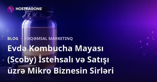 Evdə Kombucha Mayası (Scoby) İstehsalı və Satışı üzrə Mikro Biznesin Sirləri