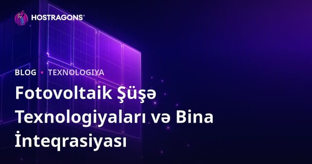 Fotovoltaik Şüşə Texnologiyaları və Bina İnteqrasiyası