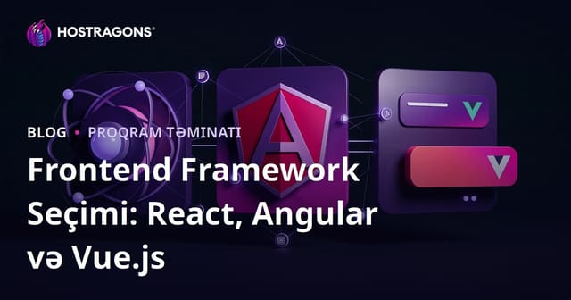 Frontend Framework Seçimi: React, Angular və Vue.js