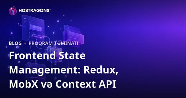Frontend State İdarəetməsi: Redux, MobX və Context API