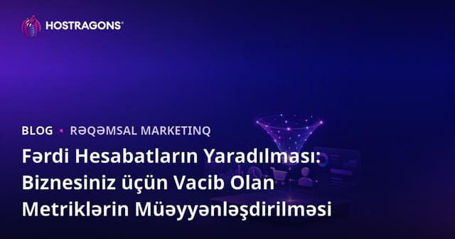 Fərdi Hesabatların Yaradılması: Biznesiniz üçün Vacib Olan Metriklərin Müəyyənləşdirilməsi