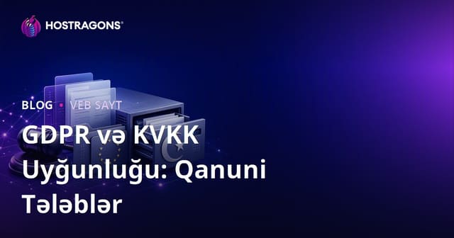 GDPR və KVKK Uyğunluğu: Qanuni Tələblər