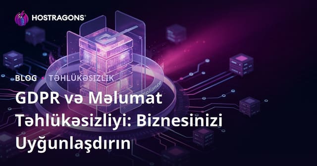 GDPR və Məlumat Təhlükəsizliyi: Biznesinizi Uyğunlaşdırın