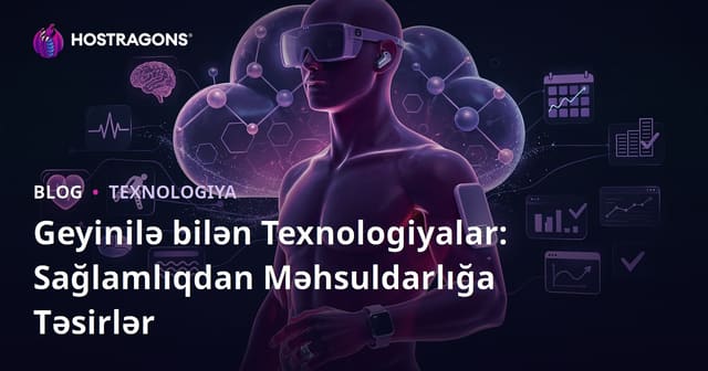 Geyinilə bilən Texnologiyalar: Sağlamlıqdan Məhsuldarlığa Təsirlər
