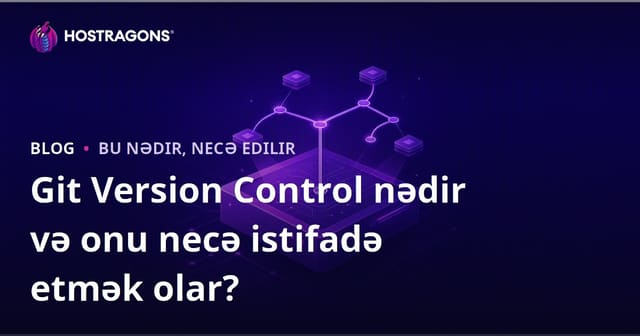 Git Version Control nədir və onu necə istifadə etmək olar?