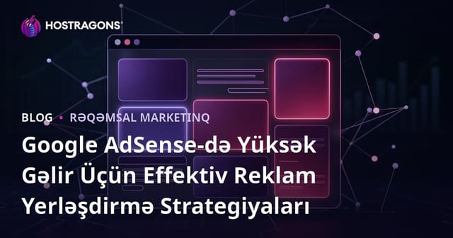 Google AdSense-də Yüksək Gəlir Üçün Effektiv Reklam Yerləşdirmə Strategiyaları
