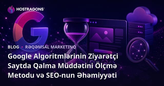 Google Algoritmlərinin Ziyarətçi Saytda Qalma Müddətini Ölçmə Metodu və SEO-nun Əhəmiyyəti