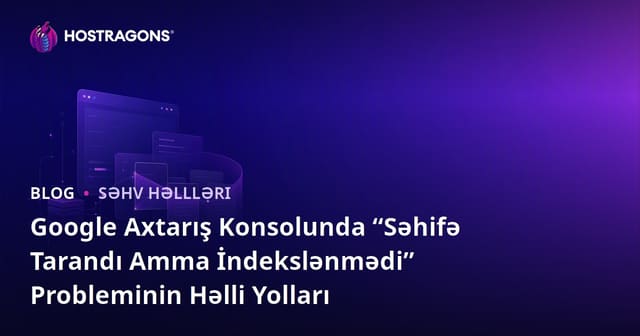 Google Axtarış Konsolunda “Səhifə Tarandı Amma İndekslənmədi” Probleminin Həlli Yolları