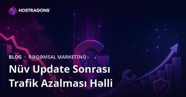 Google Core Yeniləmələri Sonrası Trafik Düşüşünü Necə Həll Etməli?