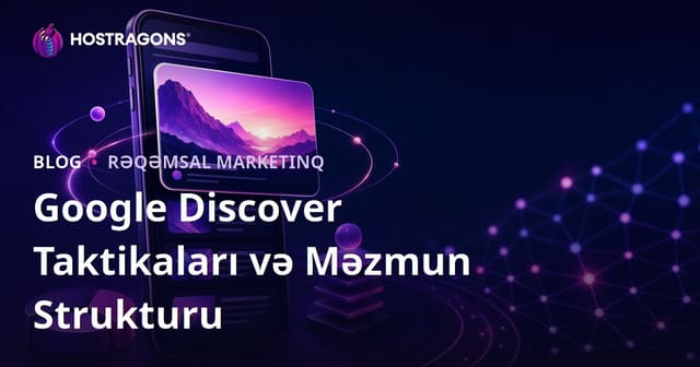 Google Discover-də Seçilmiş Olmaq Üçün Taktikalar və Məzmun Quruluşu
