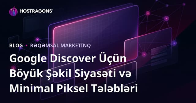 Google Discover Üçün Böyük Şəkil Siyasəti və Minimal Piksel Tələbləri