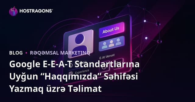 Google E-E-A-T Standartlarına Uyğun “Haqqımızda” Səhifəsi Yazmaq üzrə Təlimat