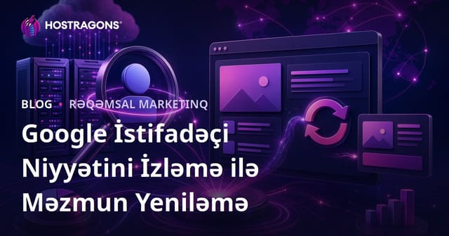 Google İstifadəçi Niyyətinin Gündəlik İzlənməsi və Məzmunun Yenilənməsi
