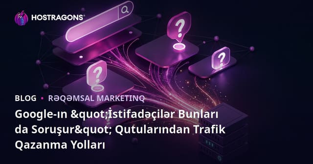 Google-ın "İstifadəçilər Bunları da Soruşur" Qutularından Trafik Qazanma Yolları
