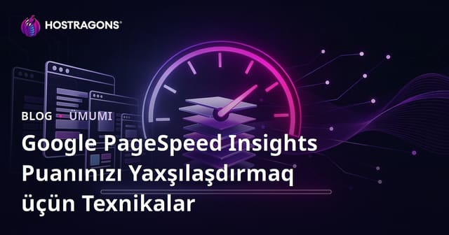 Google PageSpeed Insights Puanınızı Yaxşılaşdırmaq üçün Texnikalar