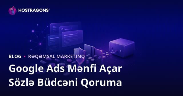 Google Reklamlarında Mənfi Açar Sözlərdən İstifadə Edərək Büdcəni Qorumağın Sirləri