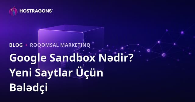 Google Sandbox Nədir? Yeni Saytlar Sandbox Dövründən Necə Çıxmalıdır?