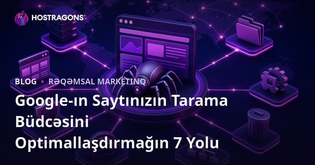 Google-ın Saytınızın Tarama Büdcəsini Optimallaşdırmağın 7 Yolu