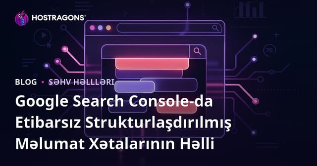 Google Search Console-da Etibarsız Strukturlaşdırılmış Məlumat Xətalarının Həlli