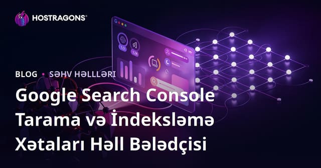 Google Search Console Tarama və İndeksləmə Xətaları Həll Bələdçisi