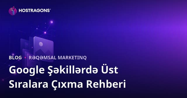 Google Şəkillərdə Üst Sıralara Çıxma: Şəkil SEO-su Necə Edilir?