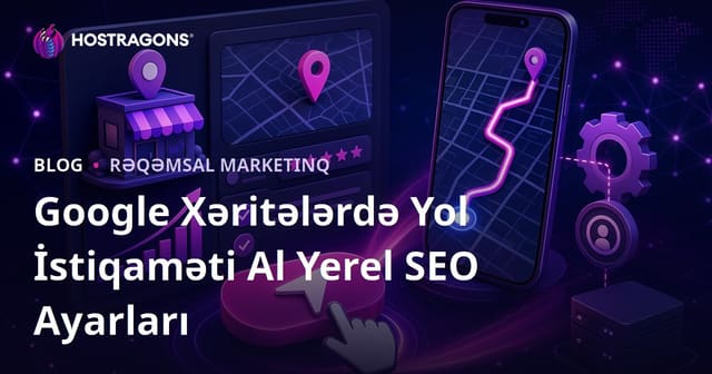 Google Xəritələrdə “Marşrut Al” Düyməsinin Kliklənməsini Artıran Lokal SEO Tənzimləmələri