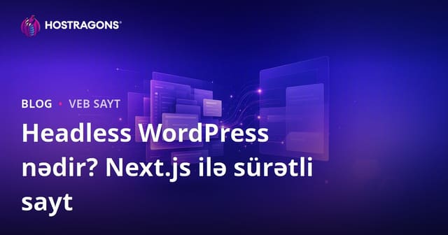 Headless WordPress Nədir? Next.js və Sürətli Veb Saytlar Üçün Ayrılmış Arxitektura