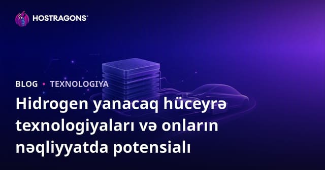 Hidrogen Yanacaq Hüceyrəsi Texnologiyaları və Nəqliyyatdakı Potensialı