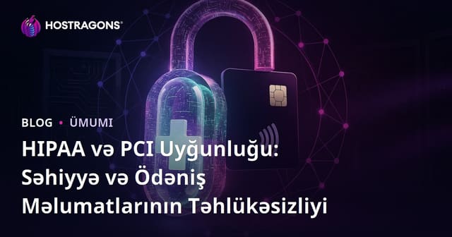 HIPAA və PCI Uyğunluğu: Səhiyyə və Ödəniş Məlumatlarının Təhlükəsizliyi