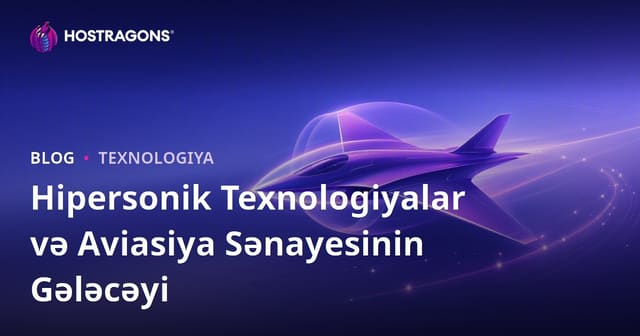 Hipersonik Texnologiyalar və Aviasiya Sənayesinin Gələcəyi