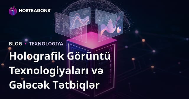 Holografik Görüntü Texnologiyaları və Gələcək Tətbiqlər