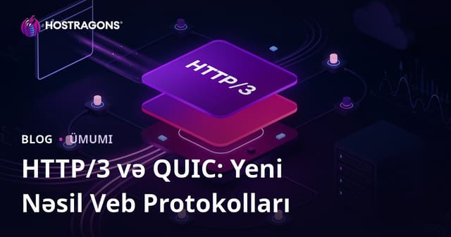 HTTP/3 və QUIC: Yeni Nəsil Veb Protokolları
