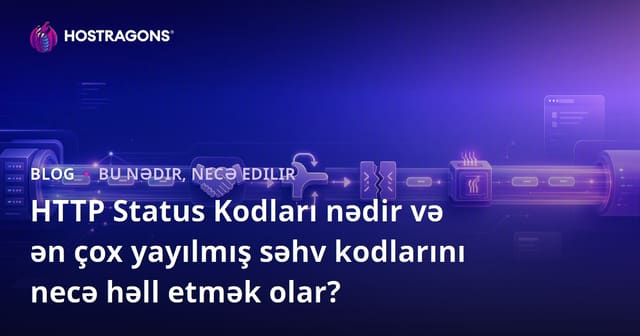 HTTP Status Kodları nədir və ən çox yayılmış səhv kodlarını necə həll etmək olar?