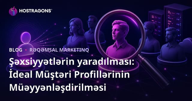 Şəxsiyyətlərin yaradılması: İdeal Müştəri Profillərinin Müəyyənləşdirilməsi
