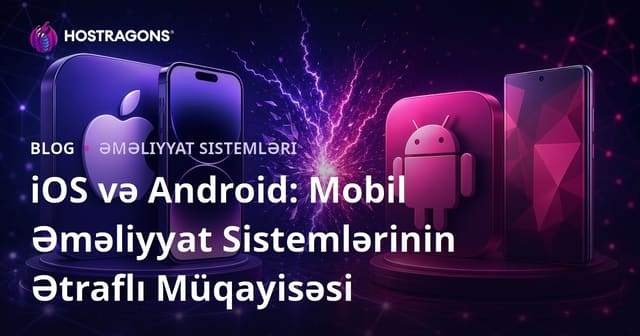 iOS və Android: Mobil Əməliyyat Sistemlərinin Ətraflı Müqayisəsi