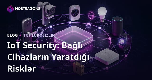 IoT Security: Bağlı Cihazların Yaratdığı Risklər