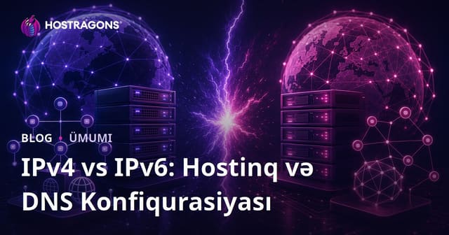 IPv4 vs IPv6: Hostinq və DNS Konfiqurasiyası