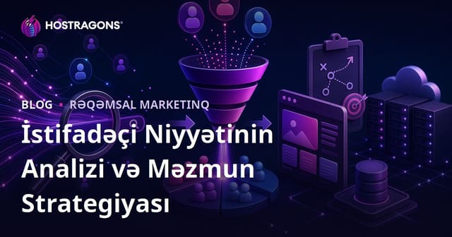 İstifadəçi Niyyəti (Search Intent) Analizi və Məzmun Strategiyasının Müəyyənləşdirilməsi
