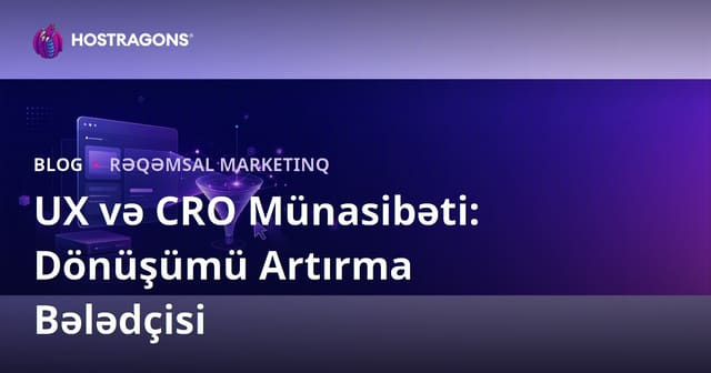 İstifadəçi Təcrübəsi (UX) və Dönüşüm Oranı Optimizasiyası (CRO) Əlaqəsi
