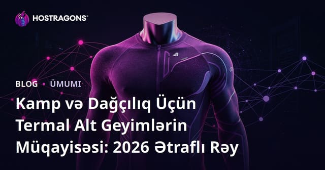Kamp və Dağçılıq Üçün Termal Alt Geyimlərin Müqayisəsi: 2026 Ətraflı Rəy