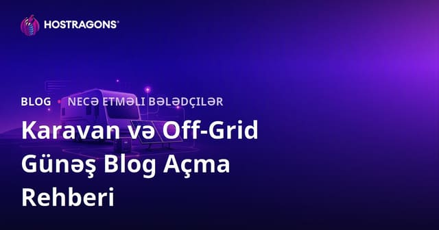 Karavan Həyatı və Off-Grid Günəş Enerjisi Sistemləri Üçün Niş Bloq Açma Bələdçisi