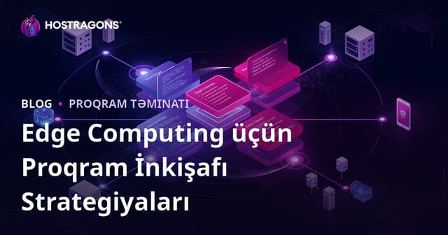 Edge Computing üçün Proqram İnkişafı Strategiyaları