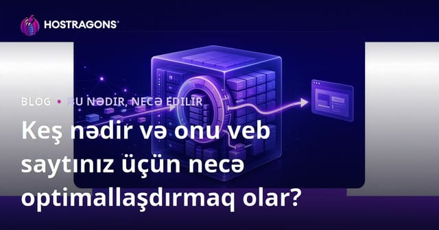 Keş nədir və onu veb saytınız üçün necə optimallaşdırmaq olar?