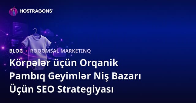 Körpələr üçün Orqanik Pambıq Geyimlər Niş Bazarı Üçün SEO Strategiyası