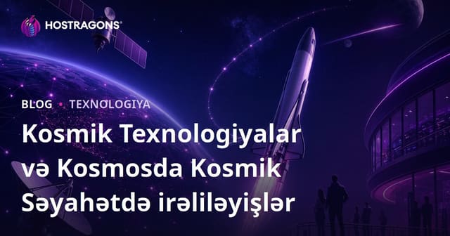 Kosmik Texnologiyalarda İrəliləyişlər və Ticarət Kosmos Səyahətləri