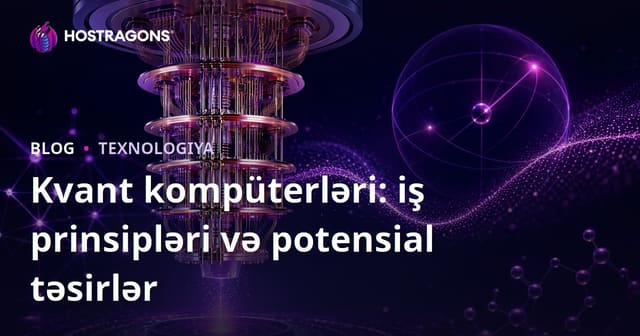 Kvant kompüterləri: iş prinsipləri və potensial təsirlər
