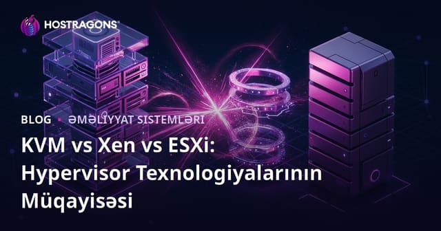 KVM vs Xen vs ESXi: Hypervisor Texnologiyalarının Müqayisəsi